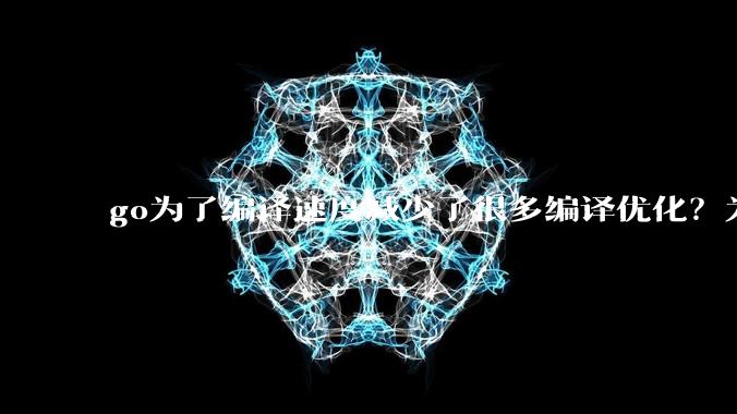 go为了编译速度减少了很多编译优化？为什么不能提供优化编译模式来提升运行效率？是太懒还是另有隐情？